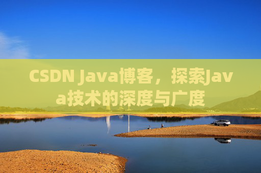 CSDN Java博客，探索Java技术的深度与广度